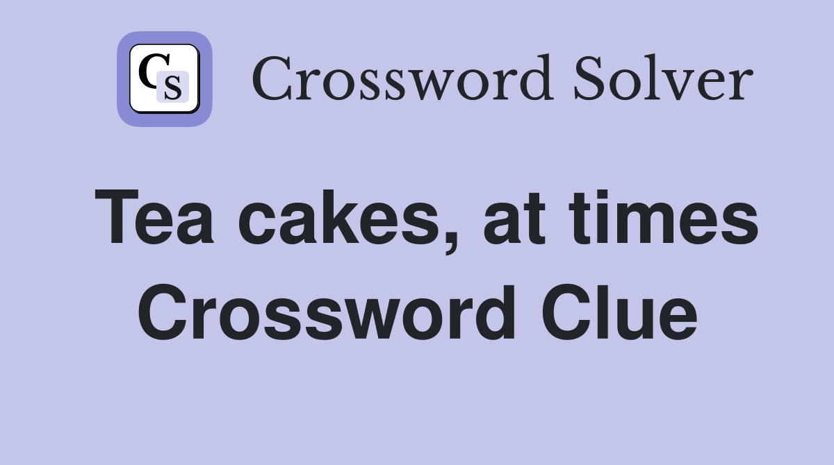 Tea cakes, at times Crossword Clue Answers Crossword Solver